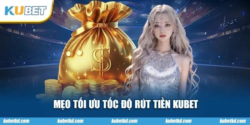 Mẹo tối ưu tốc độ rút tiền KUBET