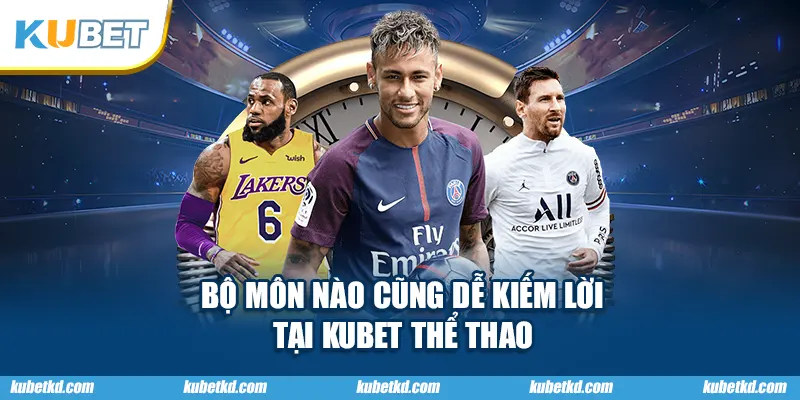 Bộ môn nào cũng dễ kiếm lời tại KUBET thể thao