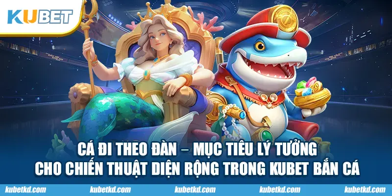 Cá đi theo đàn – mục tiêu lý tưởng cho chiến thuật diện rộng trong KUBET bắn cá