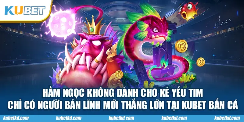 Hầm ngọc không dành cho kẻ yếu tim – chỉ có người bản lĩnh mới thắng lớn tại KUBET bắn cá