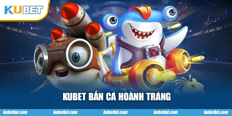 KUBET bắn cá hoành tráng
