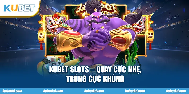 KUBET slots – Quay cực nhẹ, trúng cực khủng