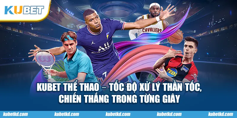 KUBET thể thao – tốc độ xử lý thần tốc, chiến thắng trong từng giây