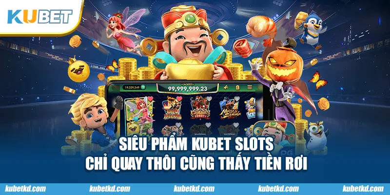 Siêu phẩm KUBET slots – chỉ quay thôi cũng thấy tiền rơi